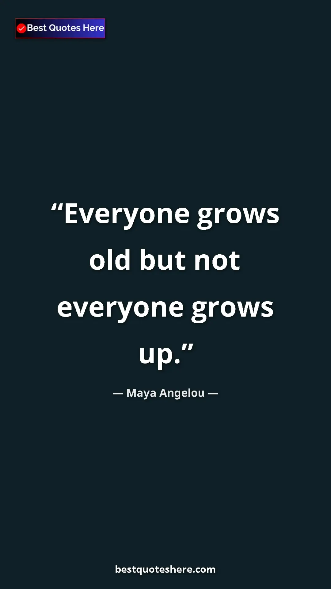 Pinterest quote poster by Maya Angelou: "Everyone grows old but not everyone grows up."