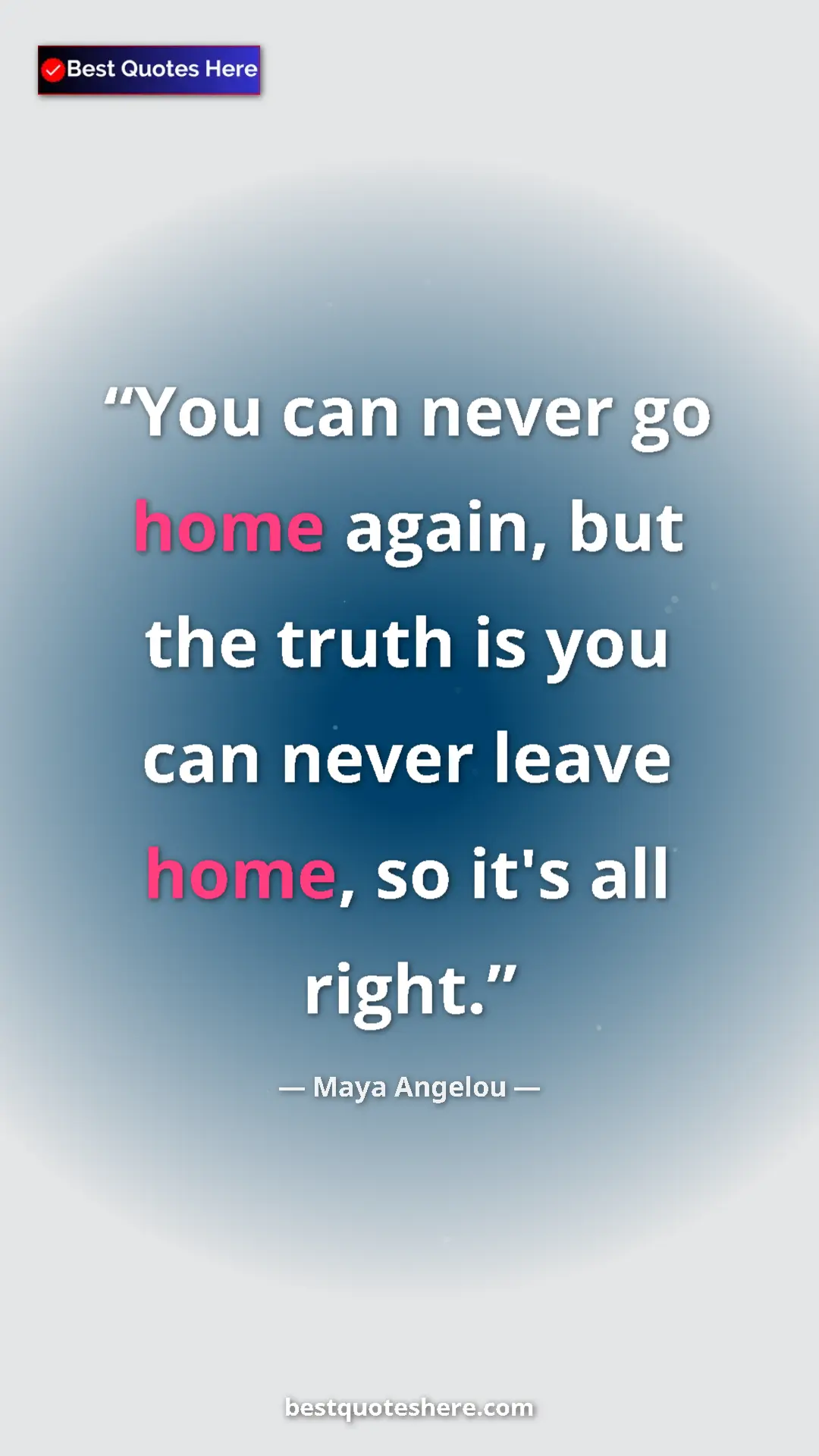 Maya Angelou Quote Card: "You can never go home again, but the truth is you can never..." Pinterest quote poster by Maya Angelou: "You can never go home again, but the truth is you can never..."