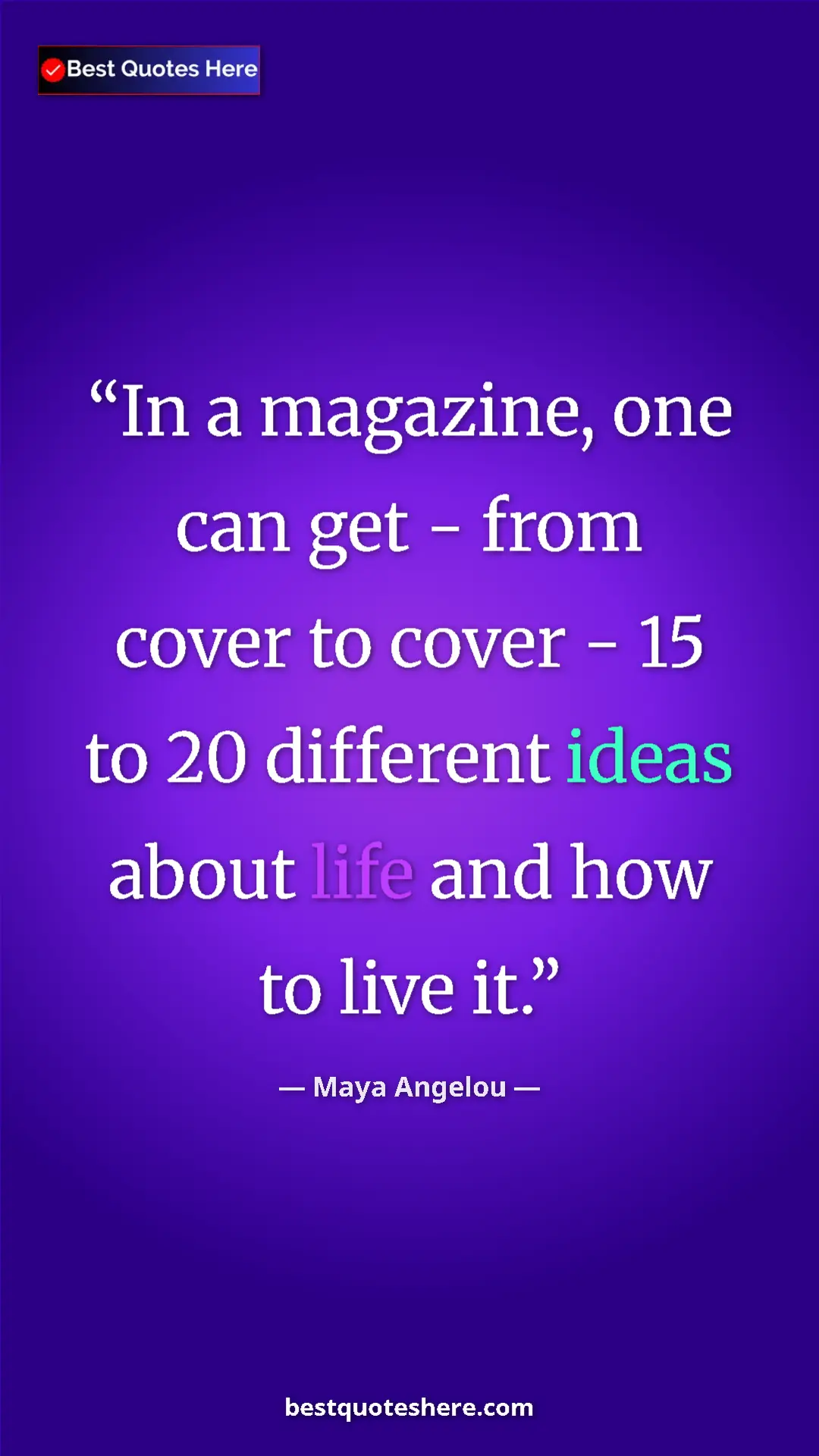 Pinterest quote poster by Maya Angelou: "In a magazine, one can get - from cover to cover - 15 to 20..."