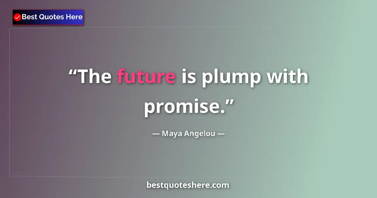 Quote by Maya Angelou: The future is plump with promise....