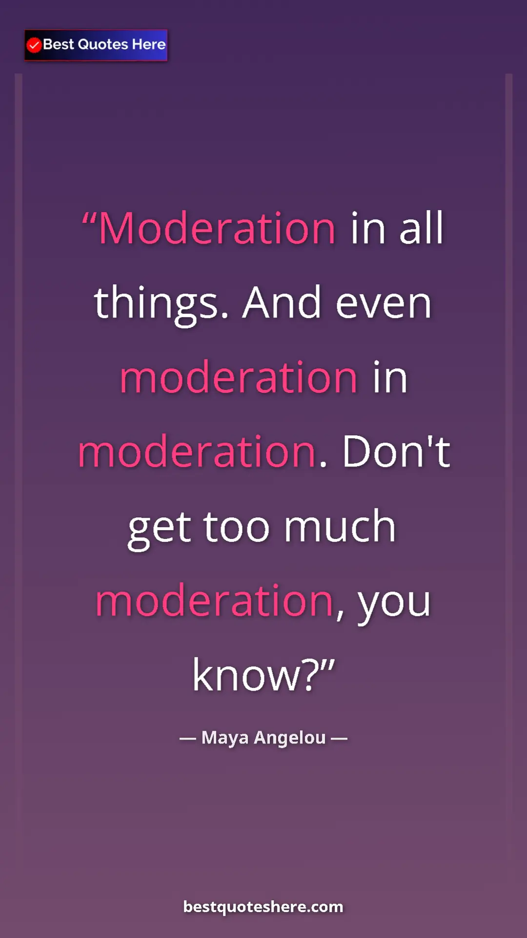 Pinterest quote poster by Maya Angelou: "Moderation in all things. And even moderation in..."