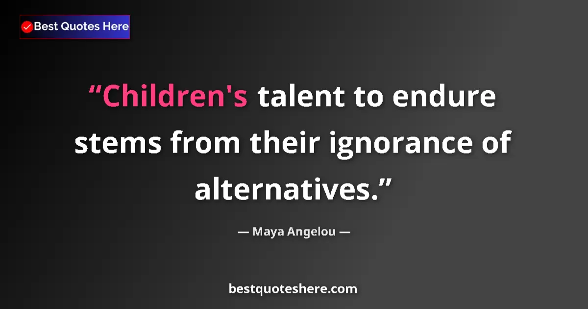 Quote by Maya Angelou: Children's talent to endure stems from their ignor