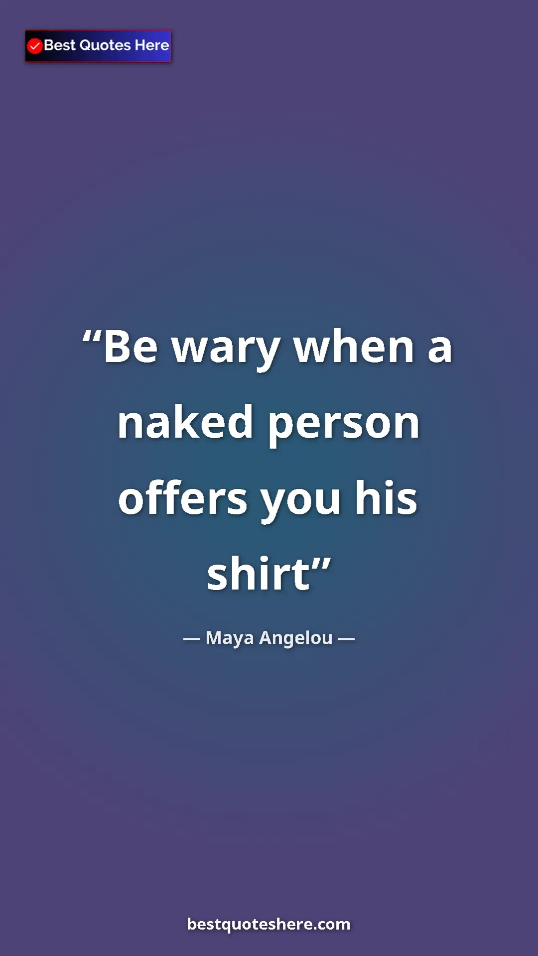 Pinterest quote poster by Maya Angelou: "Be wary when a naked person offers you his shirt"
