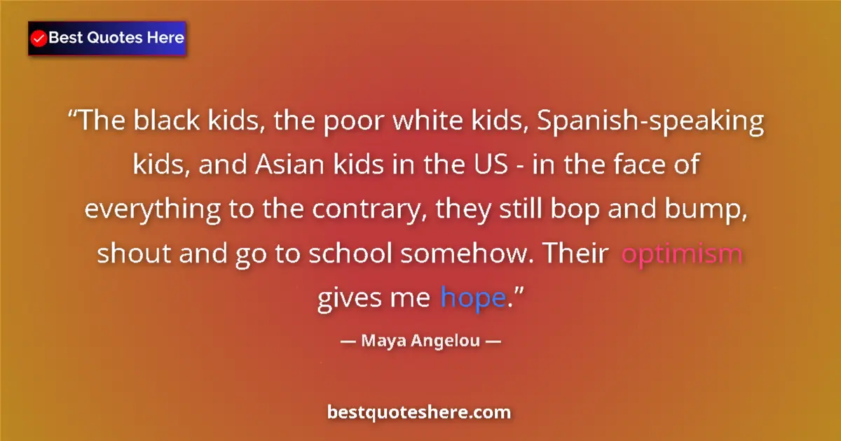 Quote by Maya Angelou: The black kids, the poor white kids, Spanish-speaking kids, and Asian kids in the US - in the face o...