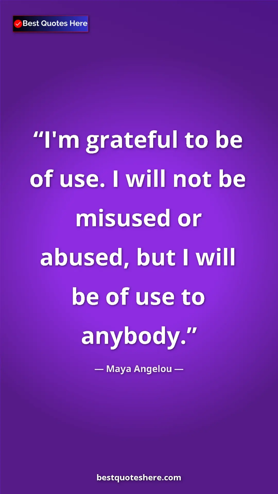 Maya Angelou Quote Card: "I'm grateful to be of use. I will not be misused or abused,..." Pinterest quote poster by Maya Angelou: "I'm grateful to be of use. I will not be misused or abused,..."