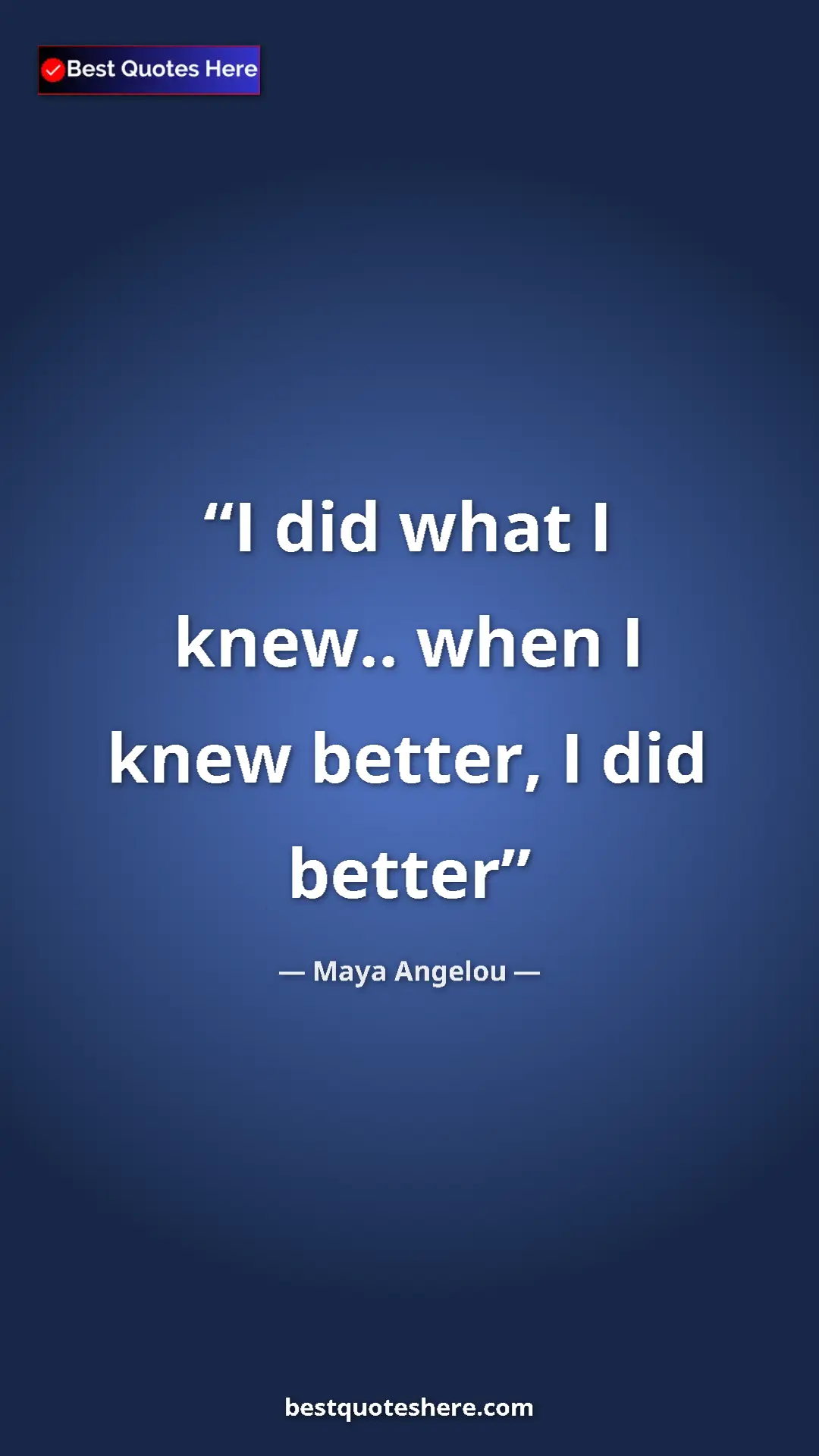 Pinterest quote poster by Maya Angelou: "I did what I knew.. when I knew better, I did better"