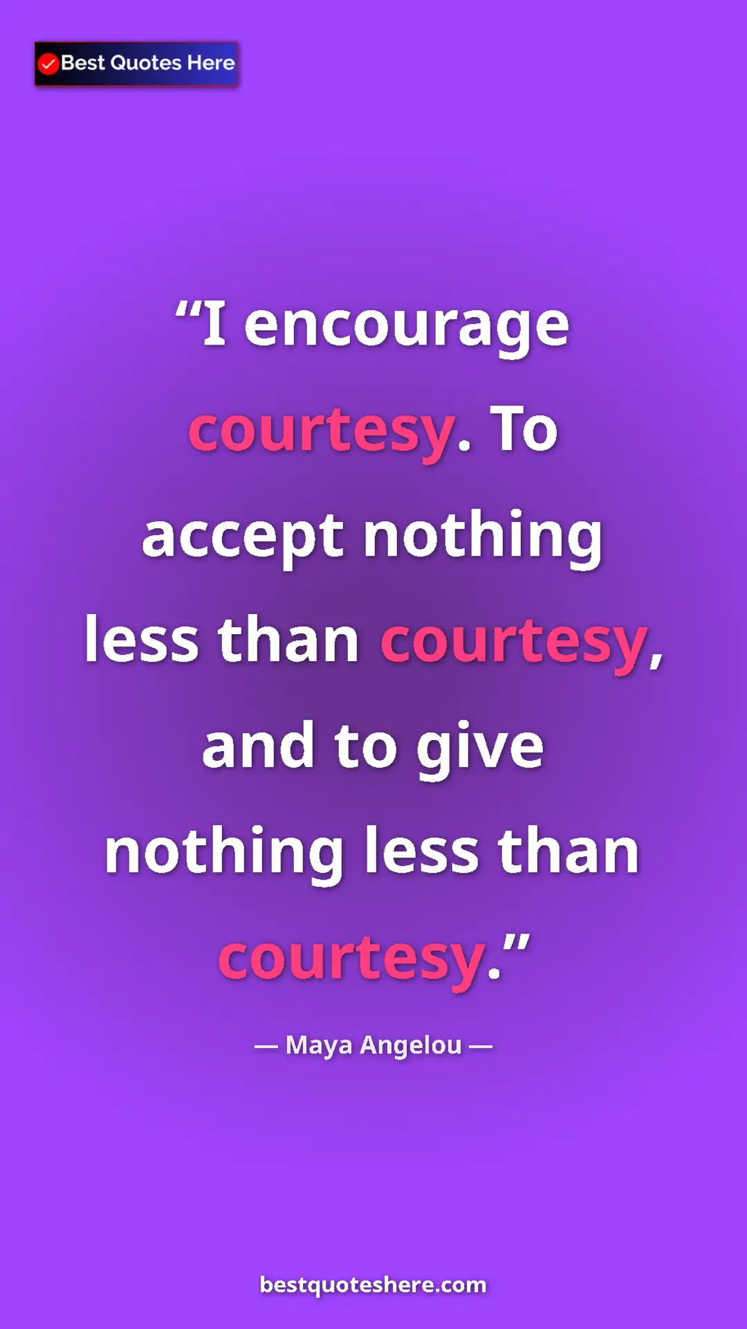 Pinterest quote poster by Maya Angelou: "I encourage courtesy. To accept nothing less than courtesy,..."