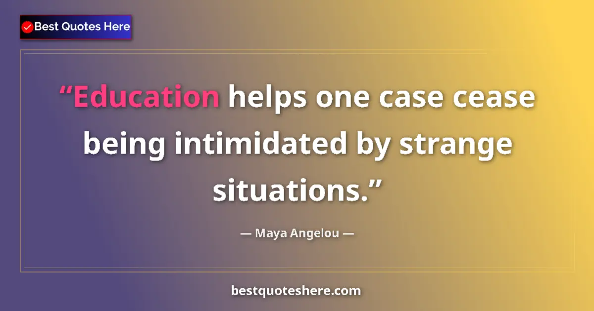 Quote by Maya Angelou: Education helps one case cease being intimidated by strange situations....