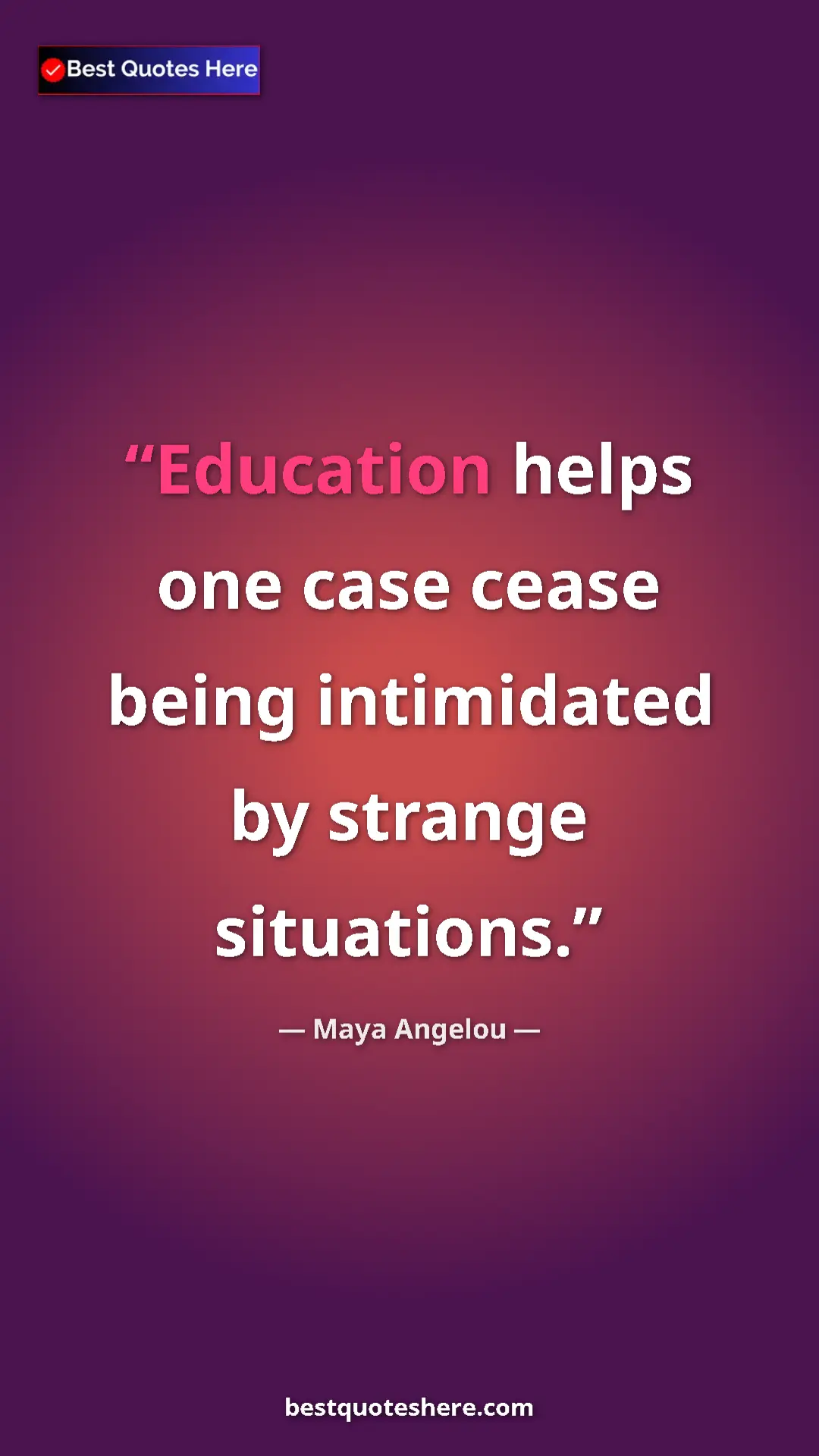 Pinterest quote poster by Maya Angelou: "Education helps one case cease being intimidated by strange..."