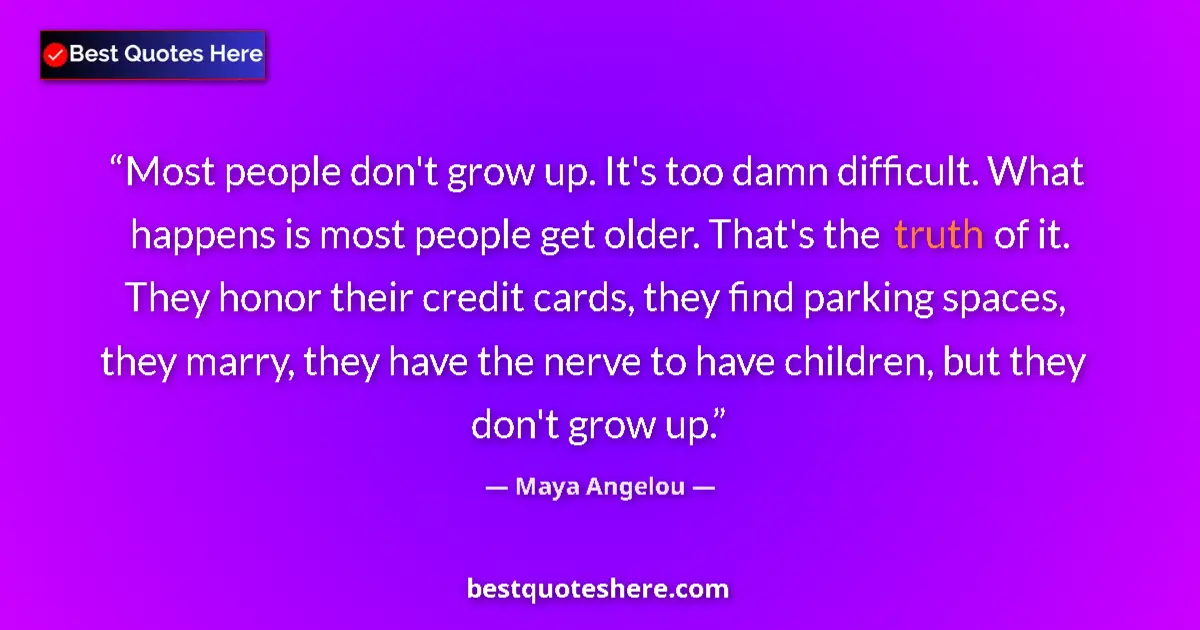 Quote by Maya Angelou: Most people don't grow up. It's too damn difficult. What happens is most people get older. That's th...