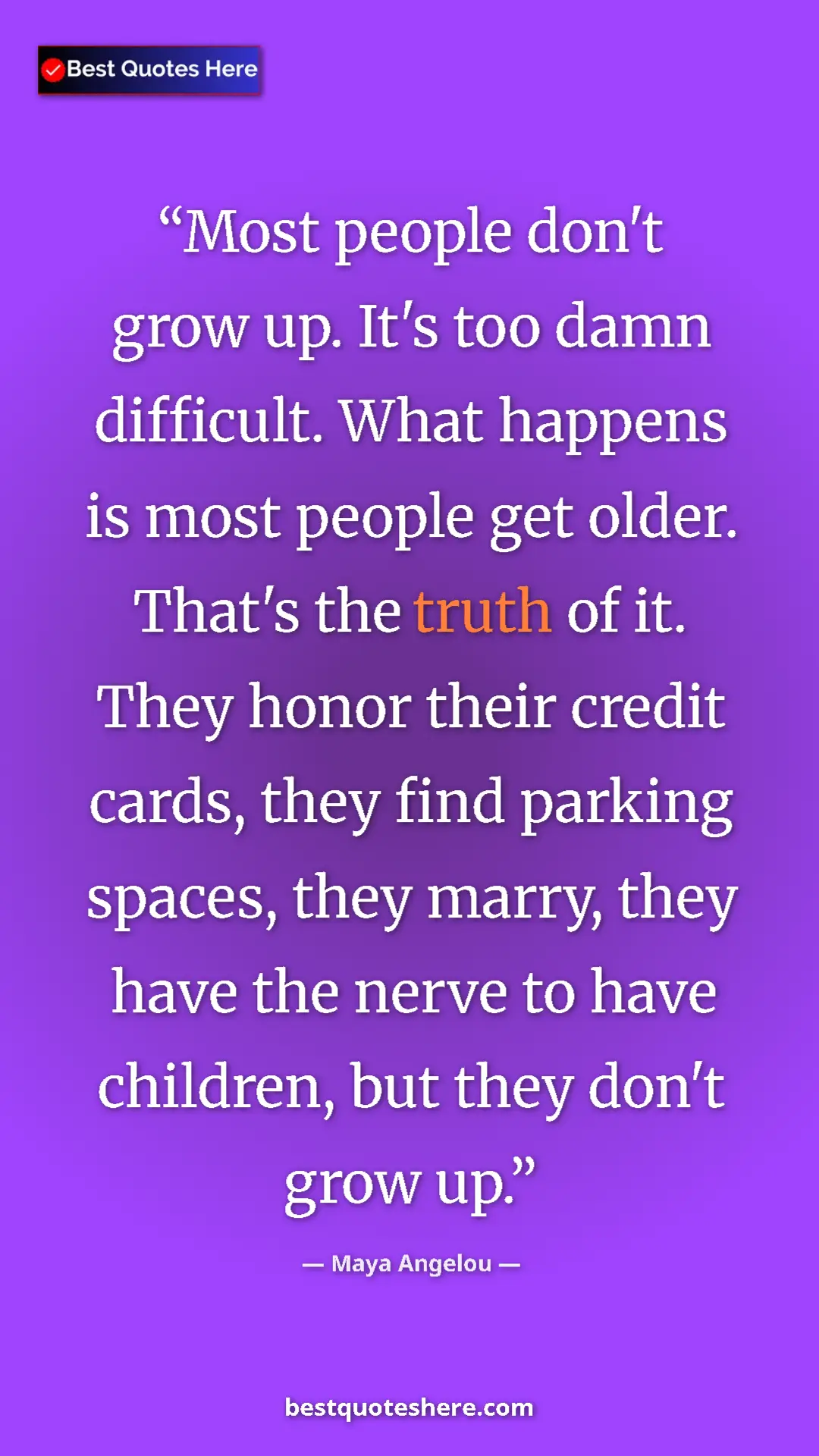Maya Angelou Quote Card: "Most people don't grow up. It's too damn difficult. What..." Pinterest quote poster by Maya Angelou: "Most people don't grow up. It's too damn difficult. What..."