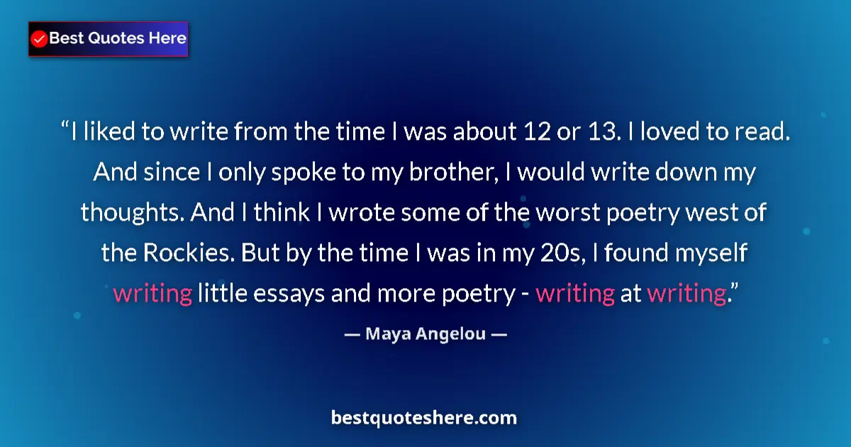 Quote by Maya Angelou: I liked to write from the time I was about 12 or 13. I loved to read. And since I only spoke to my b...