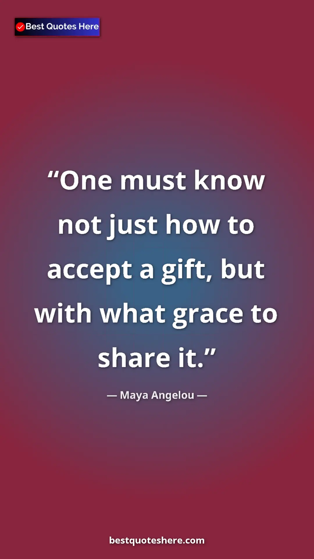 Pinterest quote poster by Maya Angelou: "One must know not just how to accept a gift, but with what..."