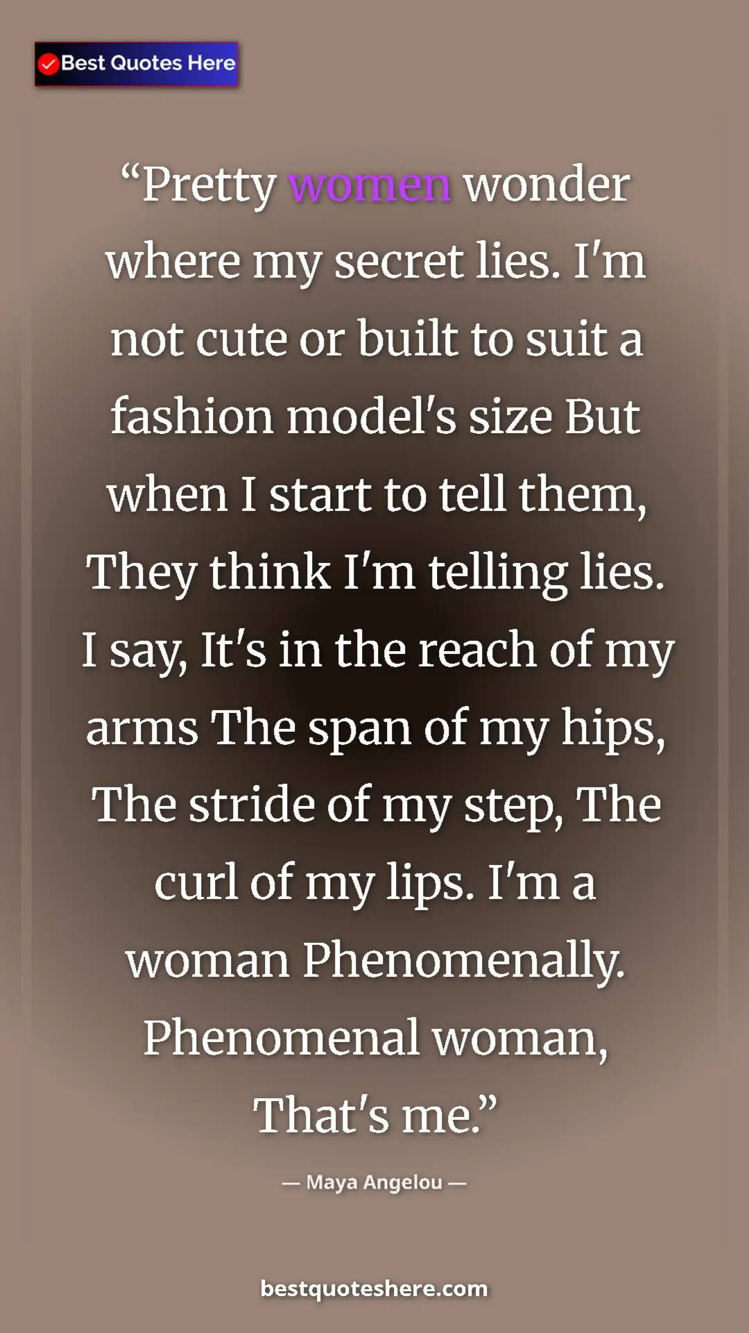 Pinterest quote poster by Maya Angelou: "Pretty women wonder where my secret lies. I'm not cute or..."