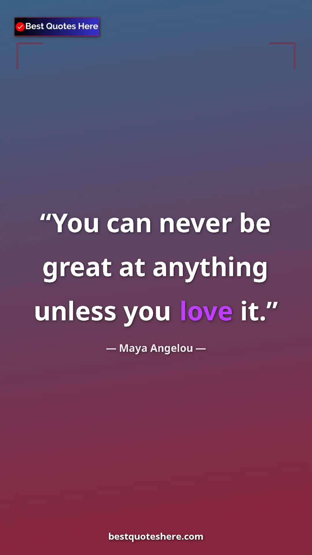 Pinterest quote poster by Maya Angelou: "You can never be great at anything unless you love it."