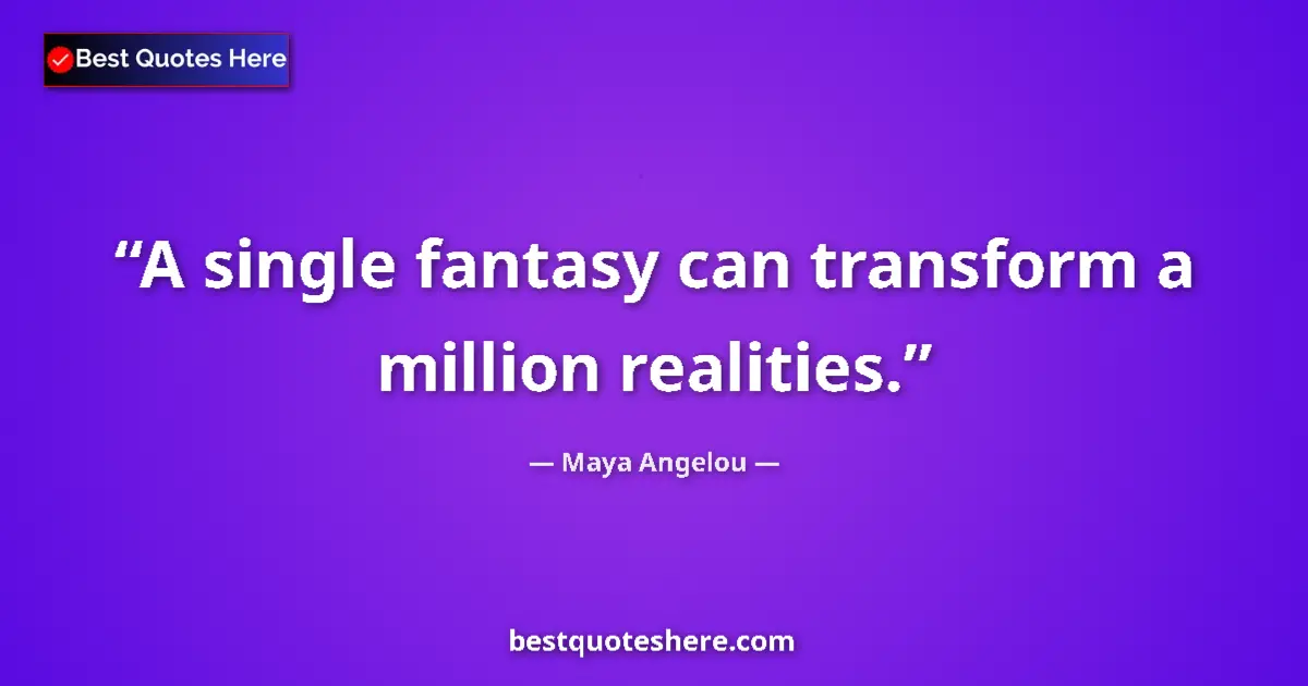 Image for the quote by Maya Angelou: A single fantasy can transform a million realities....
