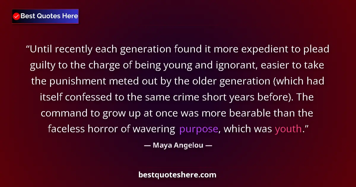 Quote by Maya Angelou: Until recently each generation found it more expedient to plead guilty to the charge of being young ...