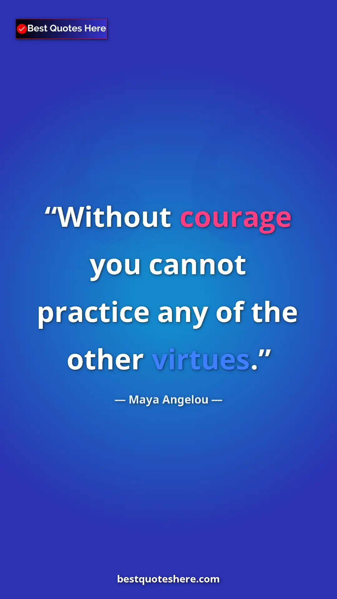 Pinterest quote poster by Maya Angelou: "Without courage you cannot practice any of the other..."