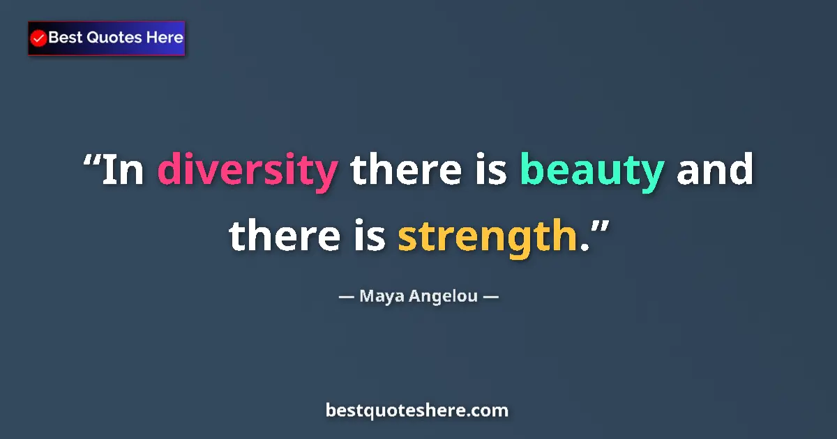 Maya Angelou quote: "In diversity there is beauty and there is strength."