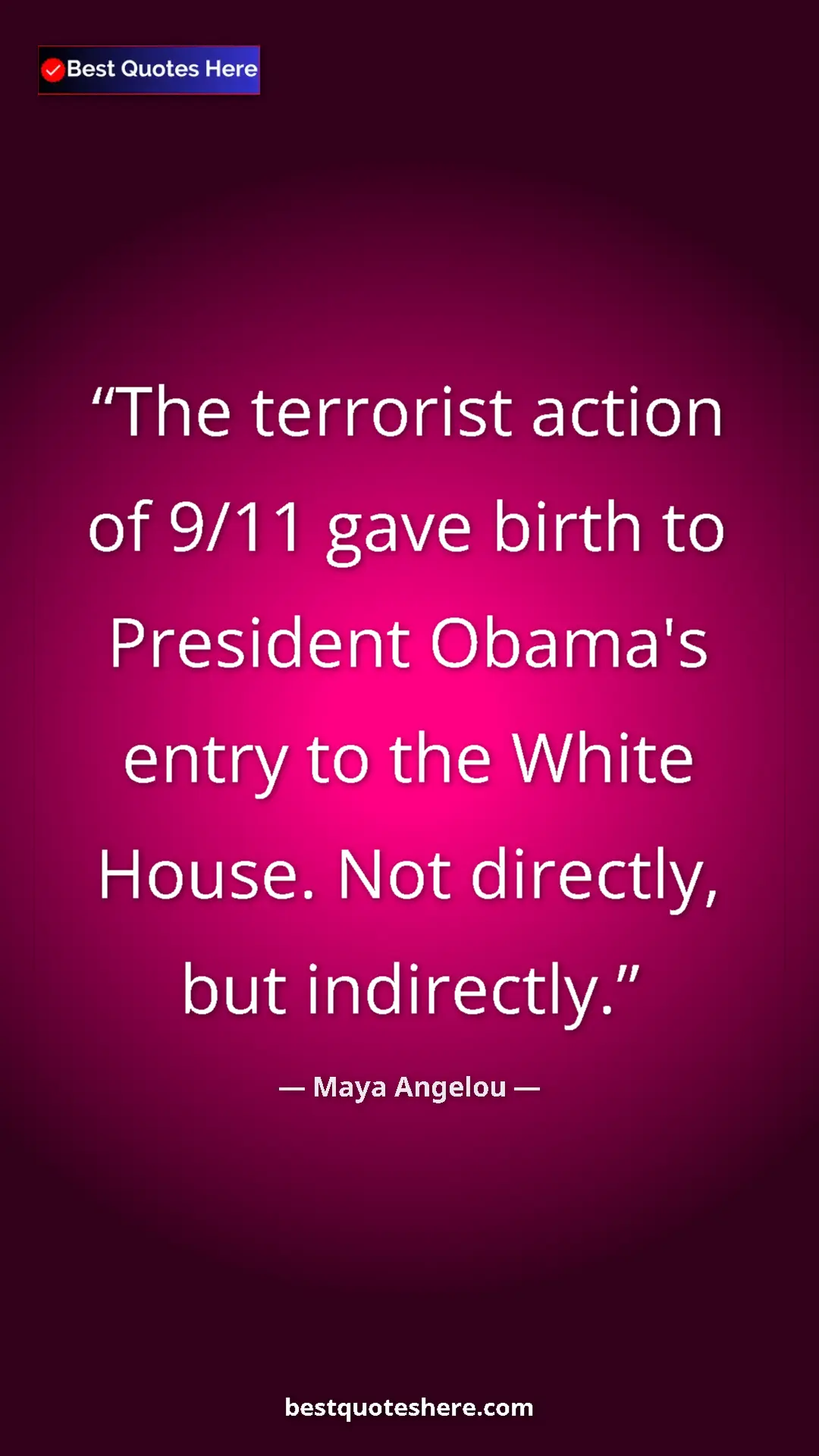 Pinterest quote poster by Maya Angelou: "The terrorist action of 9/11 gave birth to President..."