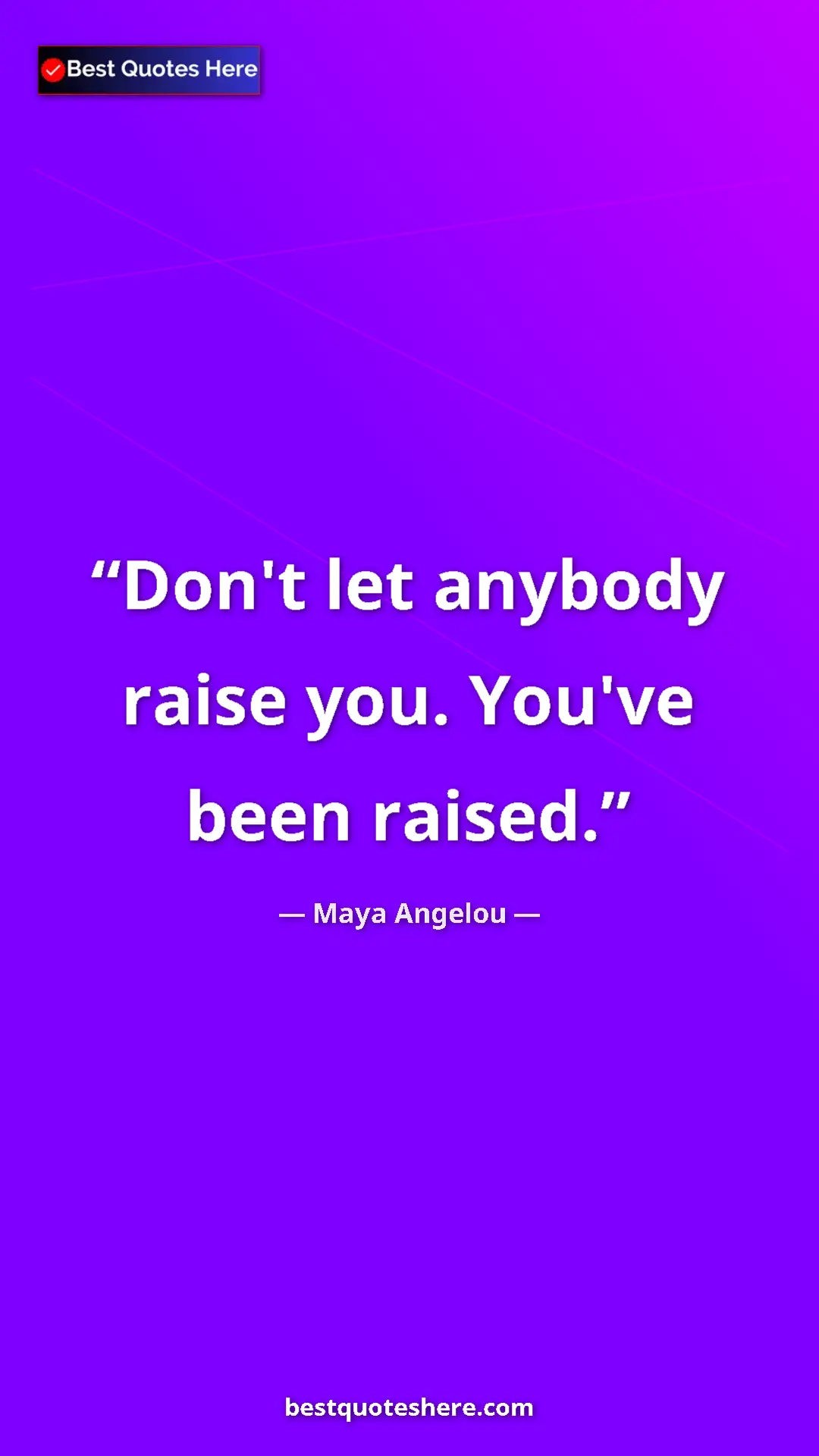 Pinterest quote poster by Maya Angelou: "Don't let anybody raise you. You've been raised."