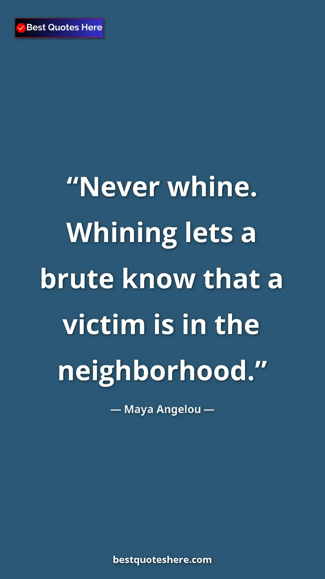 Pinterest quote poster by Maya Angelou: "Never whine. Whining lets a brute know that a victim is in..."