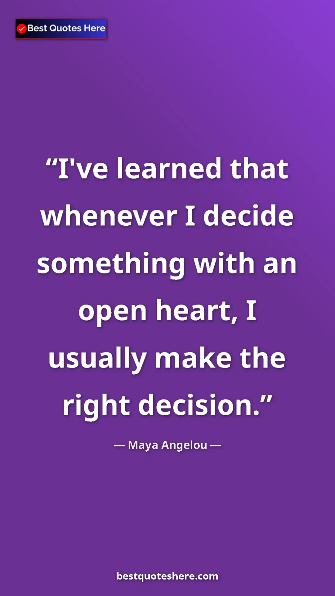 Pinterest quote poster by Maya Angelou: "I've learned that whenever I decide something with an open..."