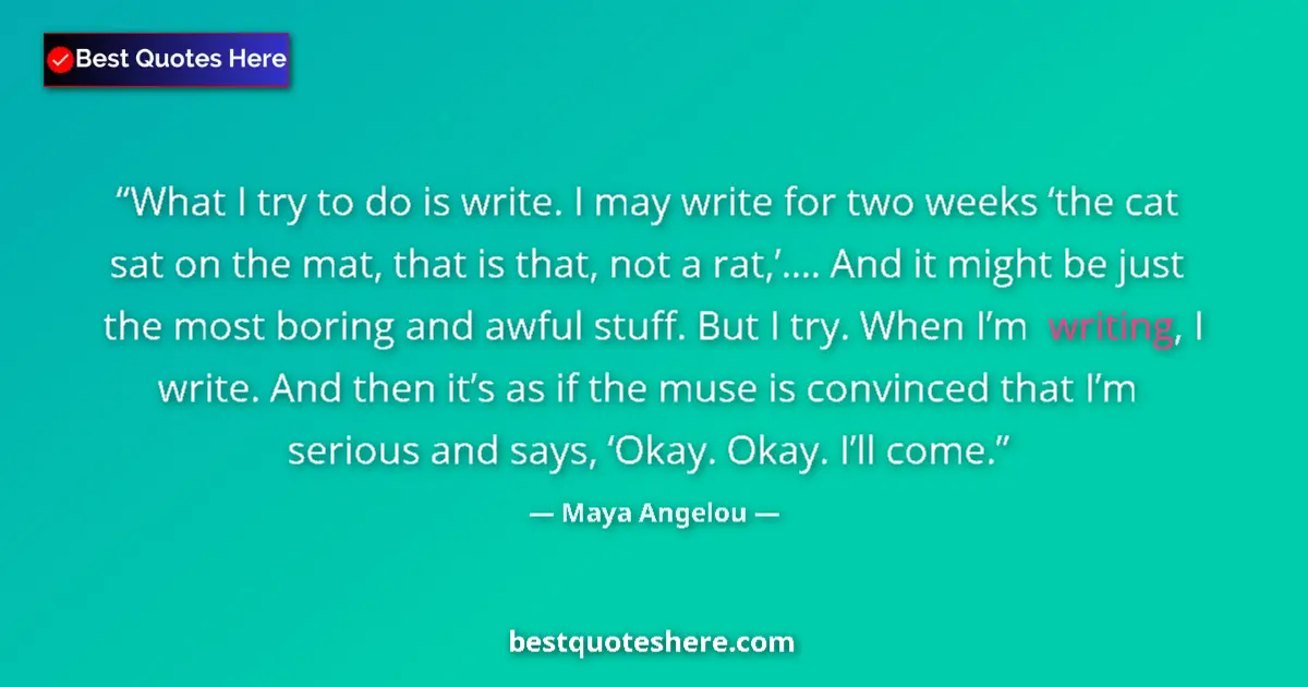 Quote by Maya Angelou: What I try to do is write. I may write for two weeks ‘the cat sat on the mat, that is that, not a ra...