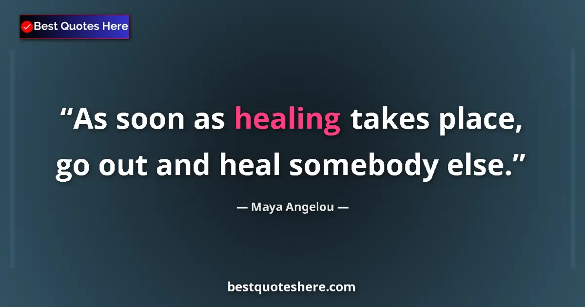 Quote by Maya Angelou: As soon as healing takes place, go out and heal somebody else....