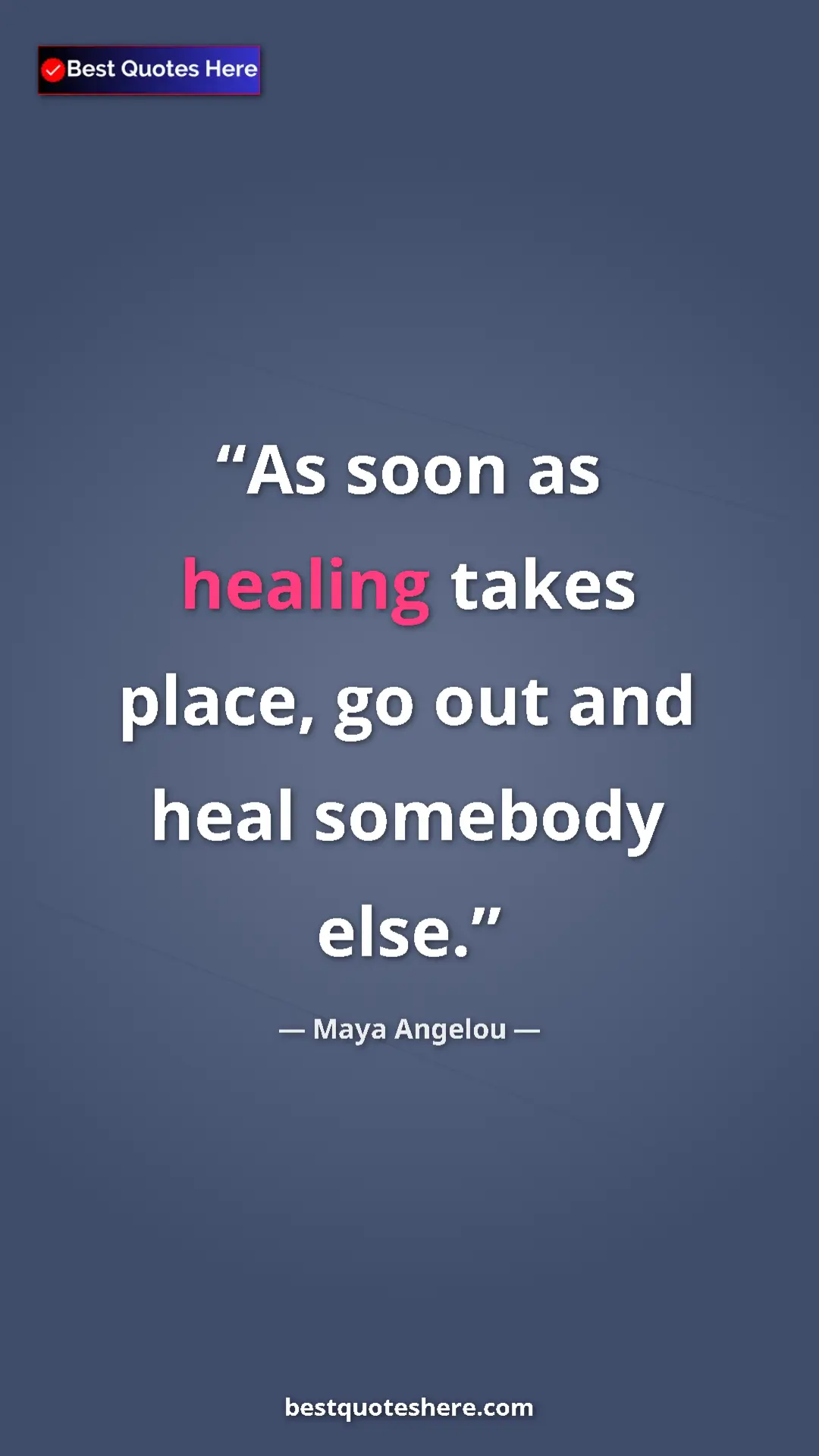 Pinterest quote poster by Maya Angelou: "As soon as healing takes place, go out and heal somebody..."