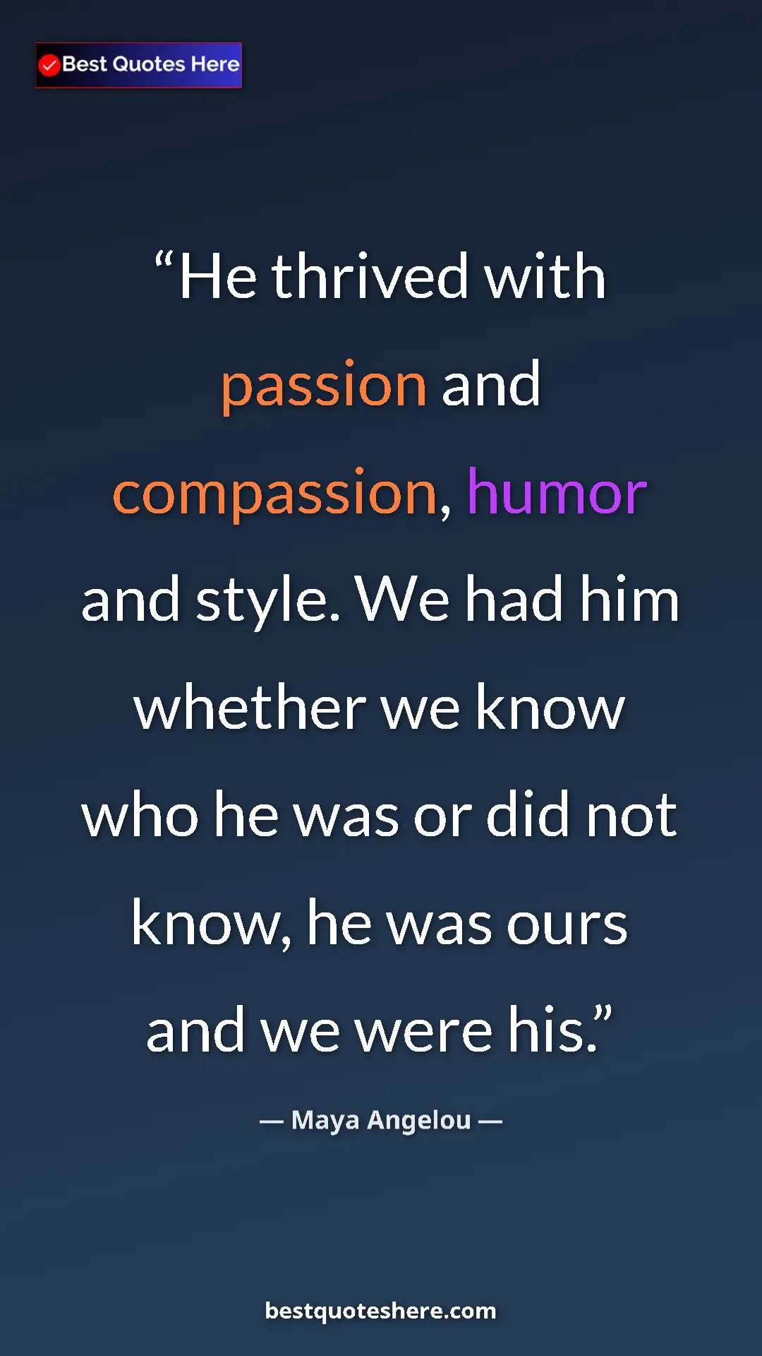 Pinterest quote poster by Maya Angelou: "He thrived with passion and compassion, humor and style. We..."