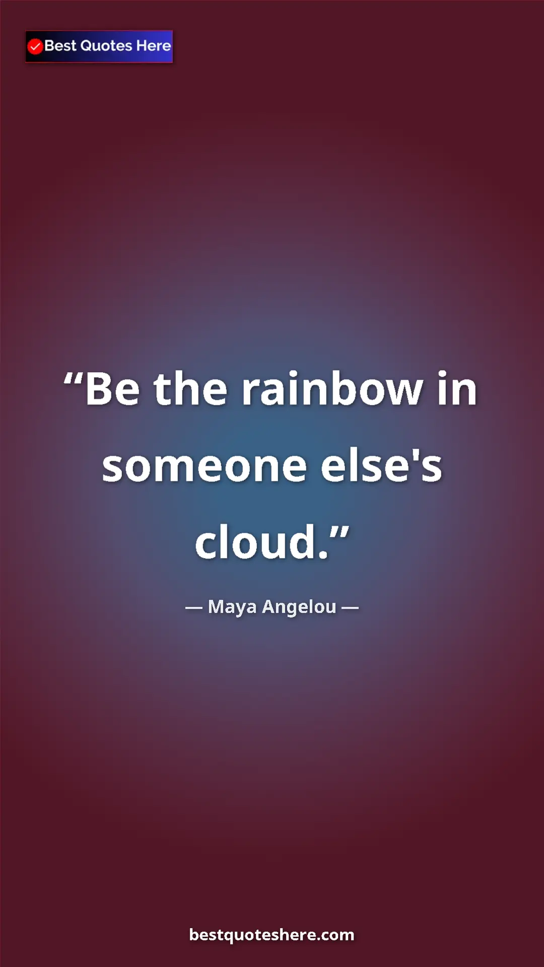 Pinterest quote poster by Maya Angelou: "Be the rainbow in someone else's cloud."