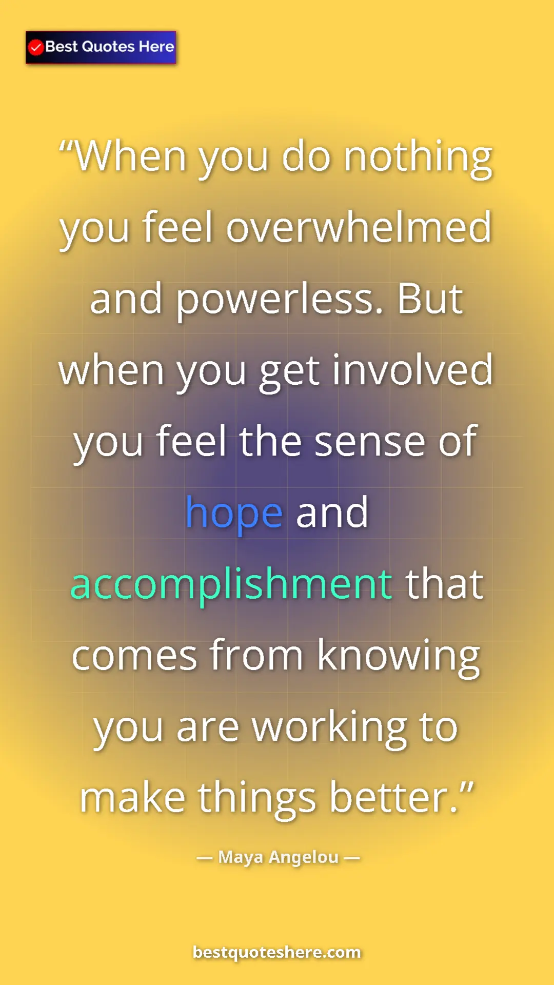 Maya Angelou Quote Card: "When you do nothing you feel overwhelmed and powerless. But " Pinterest quote poster by Maya Angelou: "When you do nothing you feel overwhelmed and powerless. But "