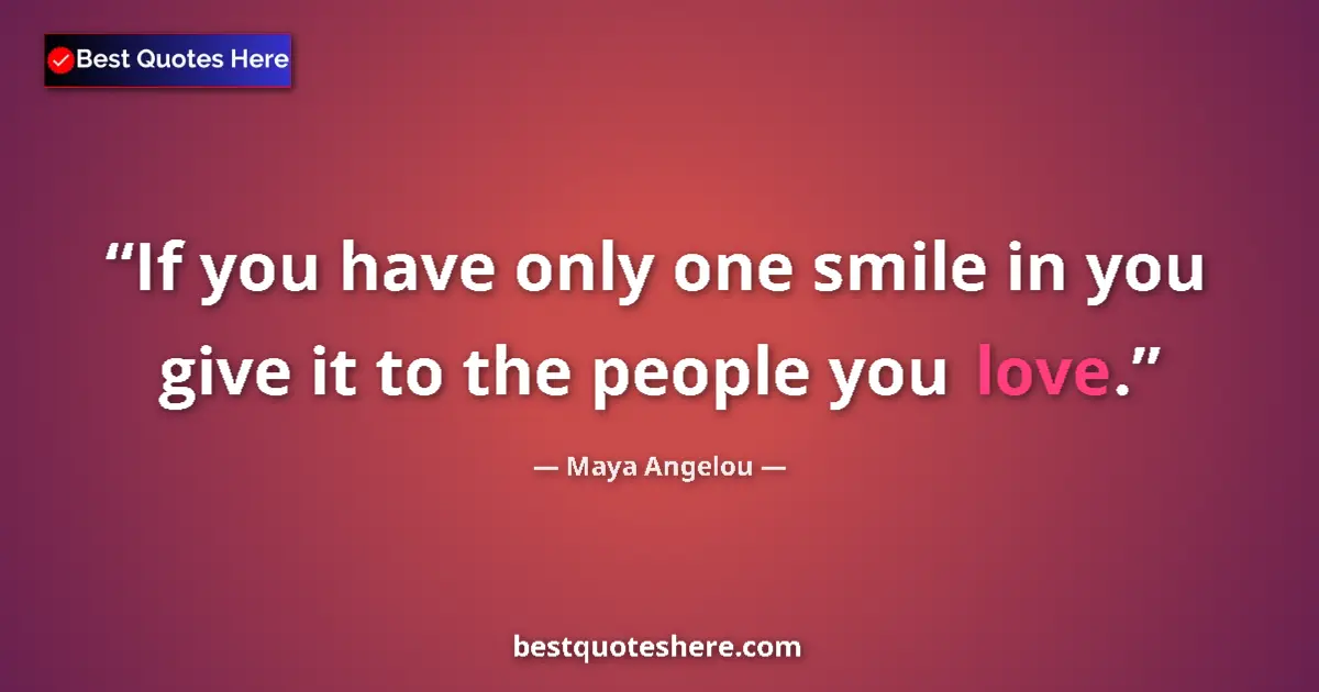 Quote by Maya Angelou: If you have only one smile in you give it to the people you love....