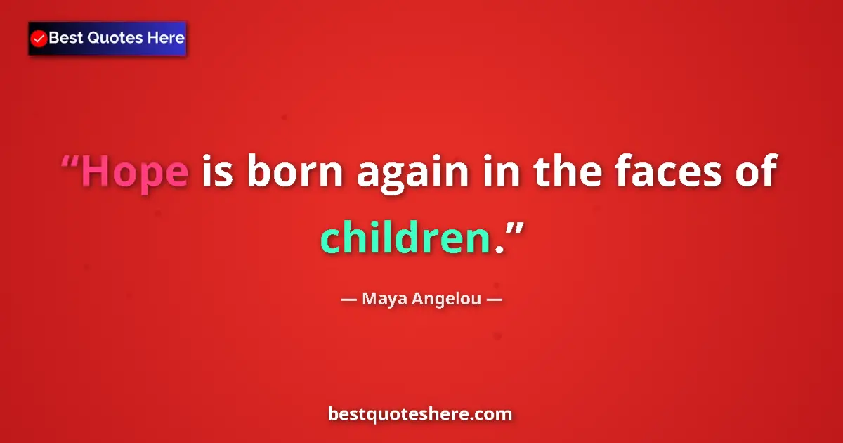 Quote by Maya Angelou: Hope is born again in the faces of children....