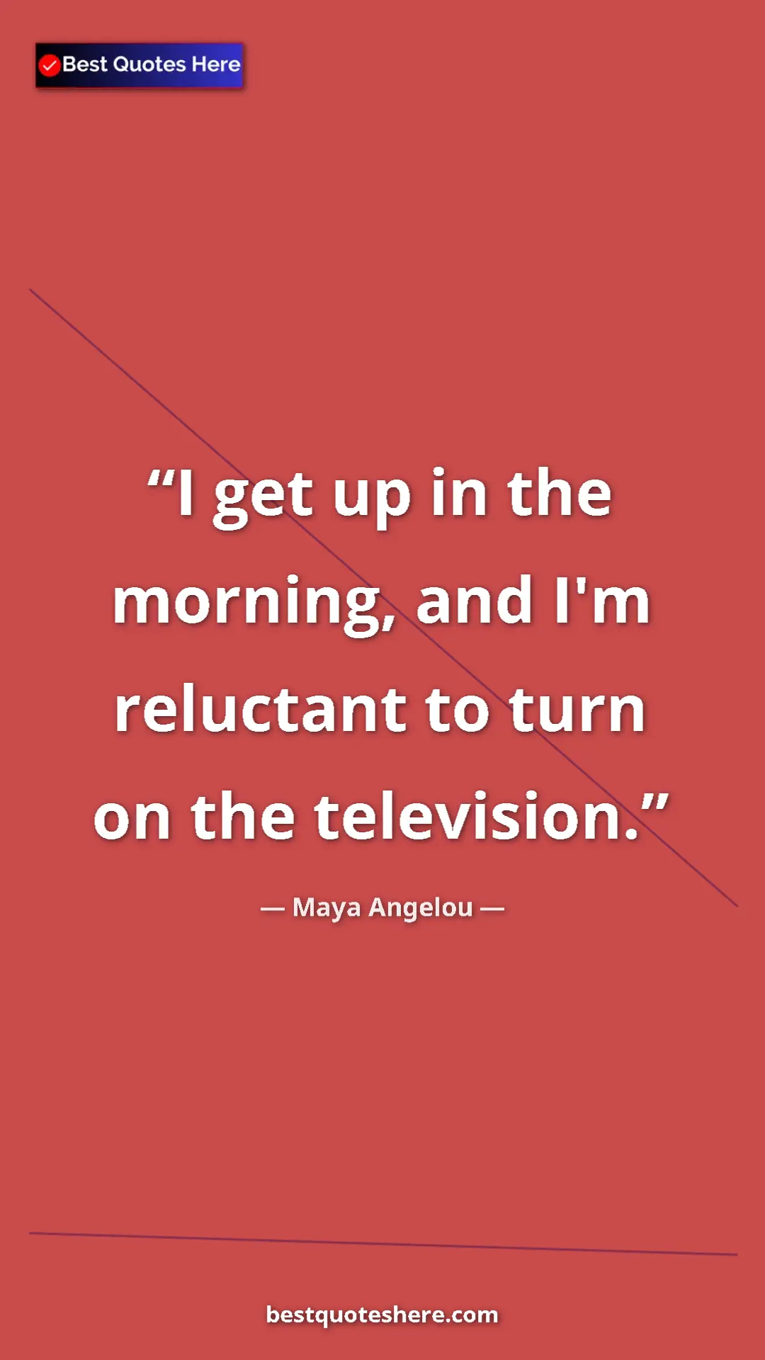 Maya Angelou Quote Card: "I get up in the morning, and I'm reluctant to turn on the te" Pinterest quote poster by Maya Angelou: "I get up in the morning, and I'm reluctant to turn on the te"