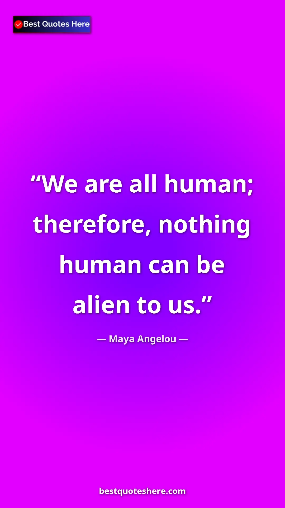 Pinterest quote poster by Maya Angelou: "We are all human; therefore, nothing human can be alien to..."