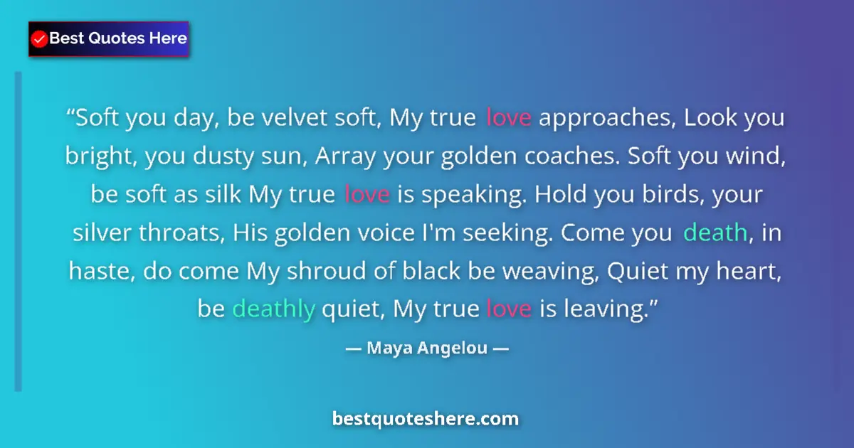 Quote by Maya Angelou: Soft you day, be velvet soft, My true love approac