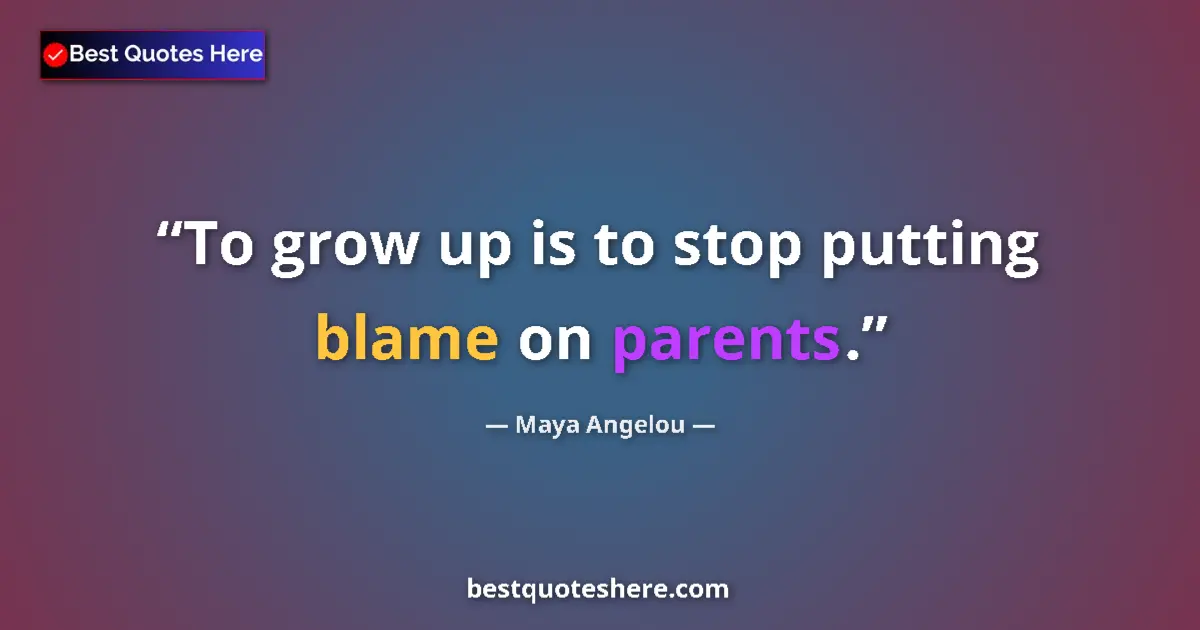 Quote by Maya Angelou: To grow up is to stop putting blame on parents....