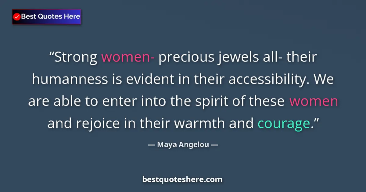 Quote by Maya Angelou: Strong women- precious jewels all- their humanness is evident in their accessibility. We are able to...
