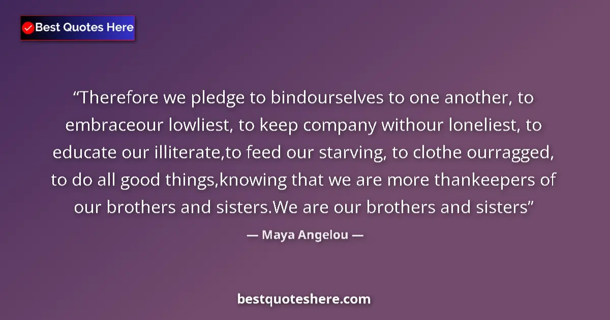 Maya Angelou quote: "Therefore we pledge to bindourselves to one another, to..."