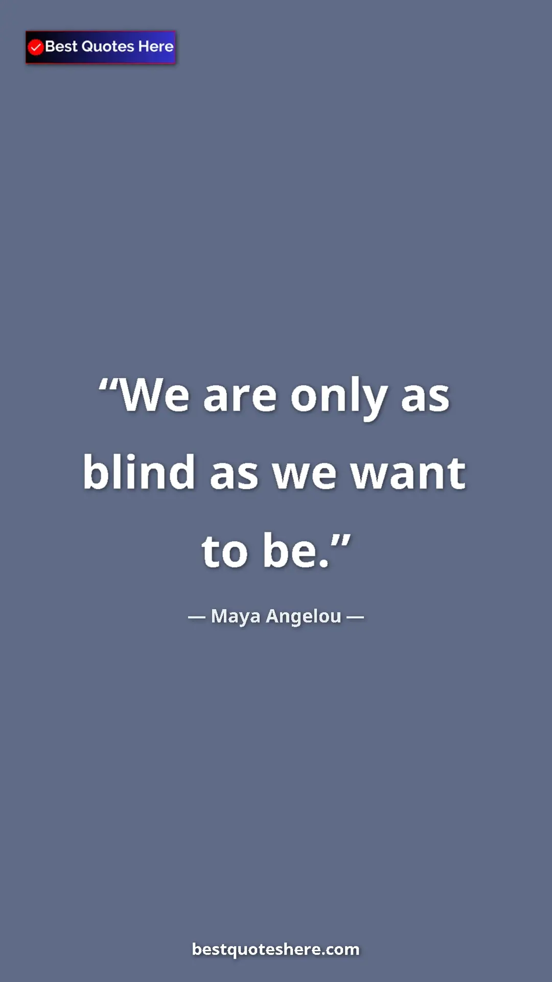 Pinterest quote poster by Maya Angelou: "We are only as blind as we want to be."