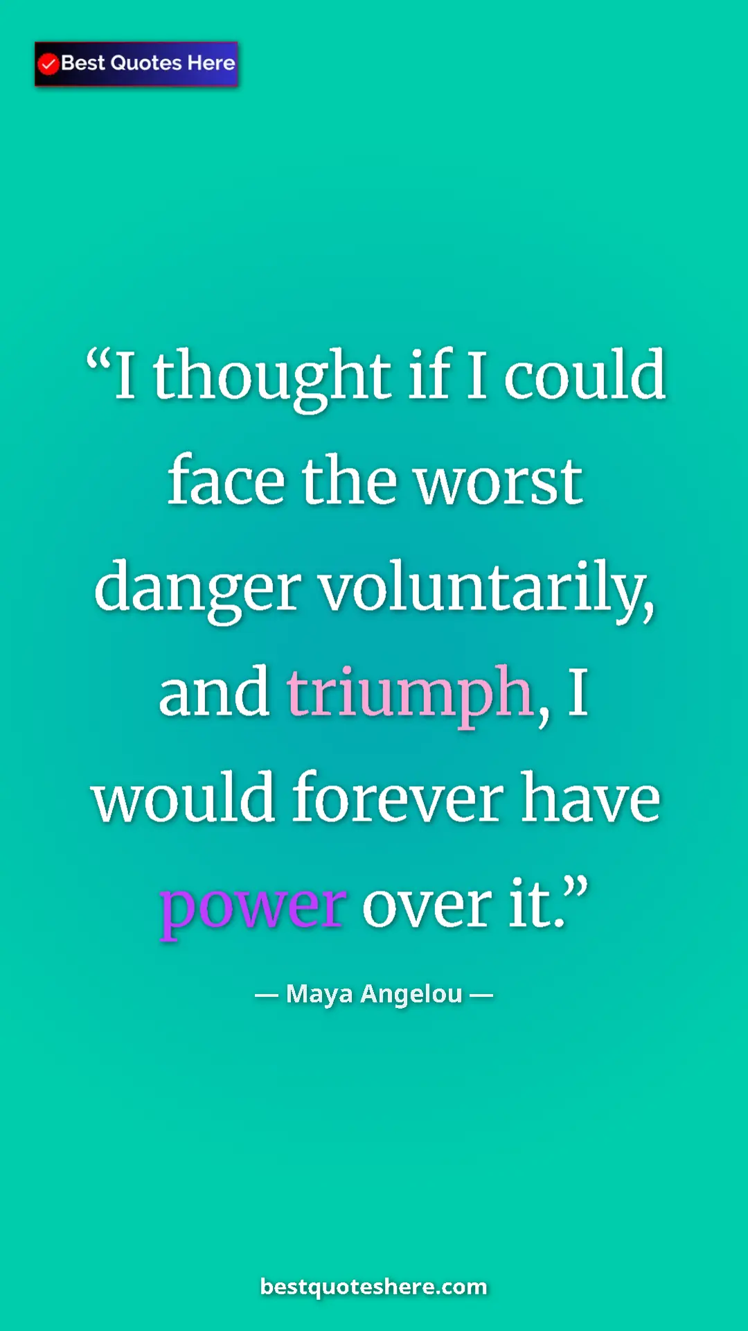 Pinterest quote poster by Maya Angelou: "I thought if I could face the worst danger voluntarily, and..."