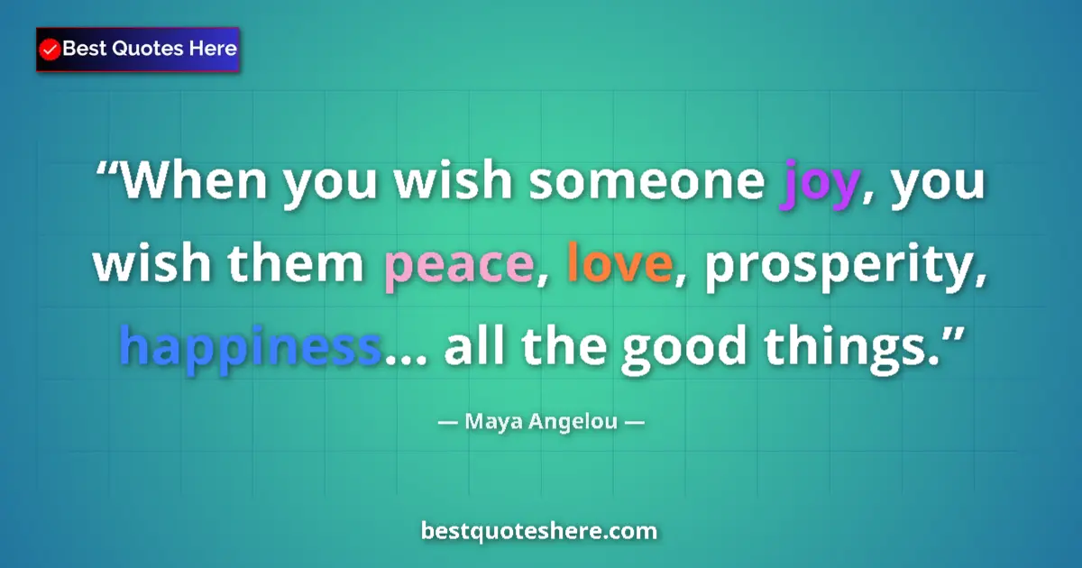 Quote by Maya Angelou: When you wish someone joy, you wish them peace, love, prosperity, happiness... all the good things....