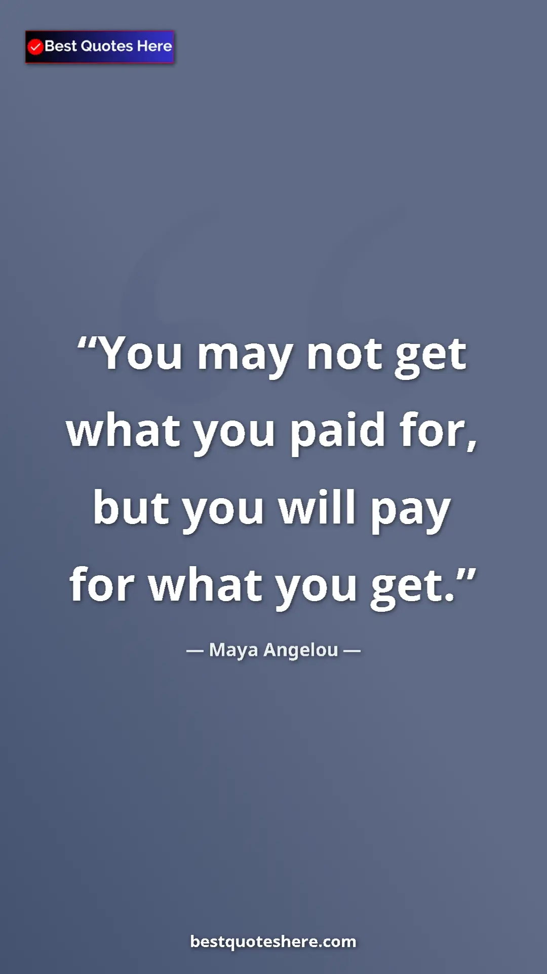 Pinterest quote poster by Maya Angelou: "You may not get what you paid for, but you will pay for..."