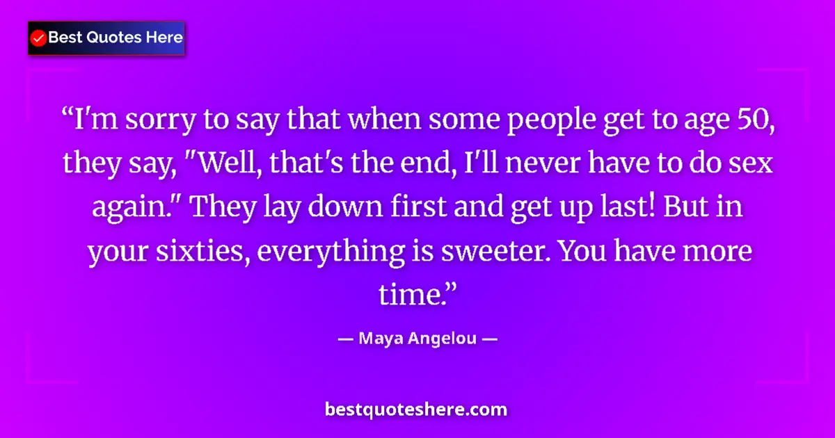 Quote by Maya Angelou: I'm sorry to say that when some people get to age 50, they say, 