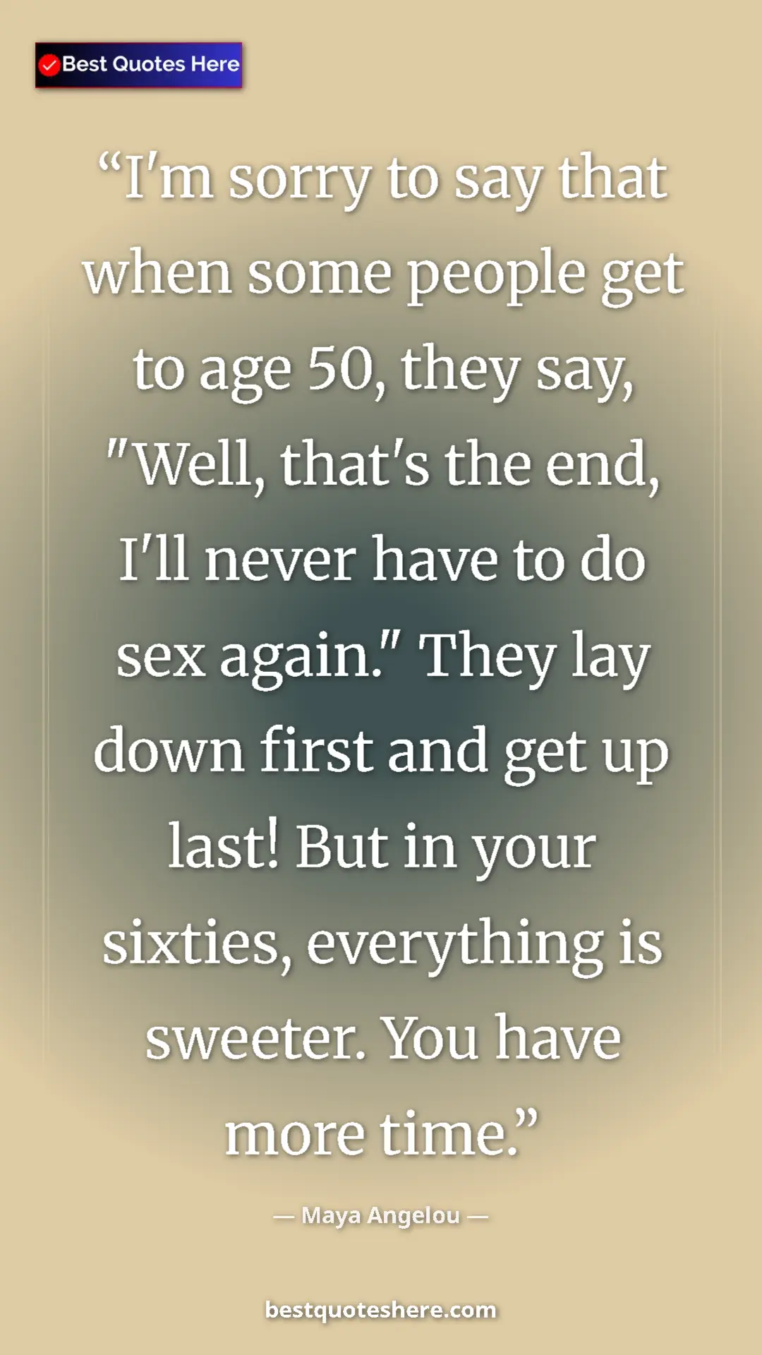 Pinterest quote poster by Maya Angelou: "I'm sorry to say that when some people get to age 50, they..."