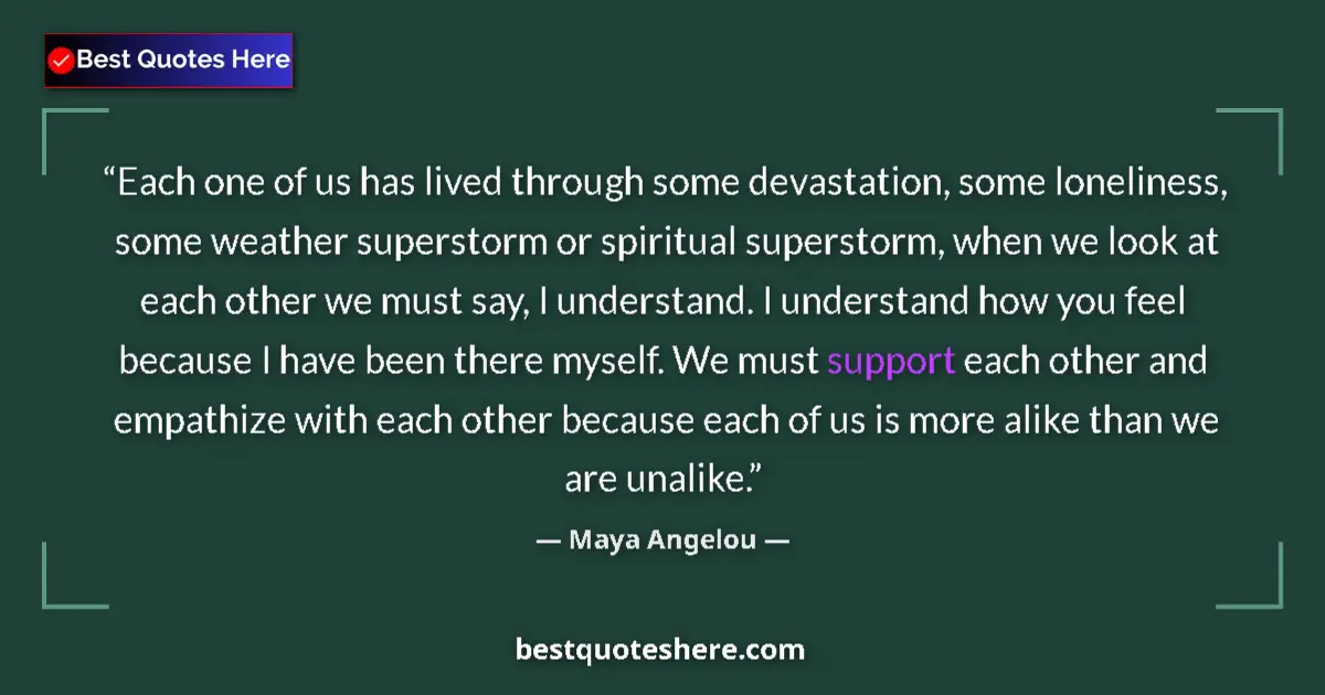 Quote by Maya Angelou: Each one of us has lived through some devastation, some loneliness, some weather superstorm or spiri...