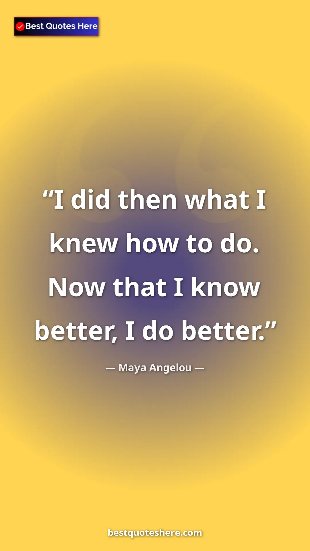 Pinterest quote poster by Maya Angelou: "I did then what I knew how to do. Now that I know better, I..."