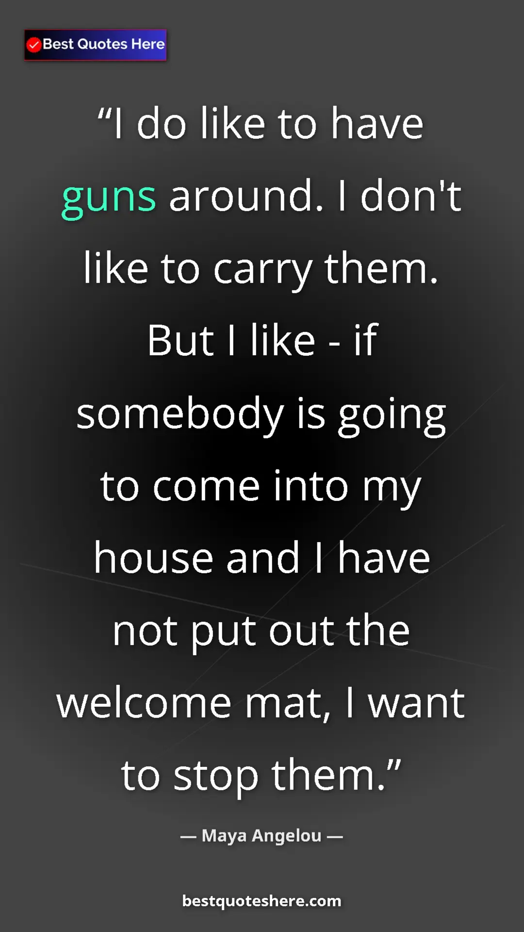 Pinterest quote poster by Maya Angelou: "I do like to have guns around. I don't like to carry them...."